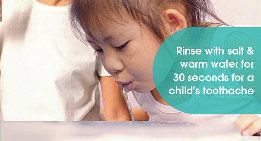 Rinse with salt & warm water for 30 seconds for a child's toothache.