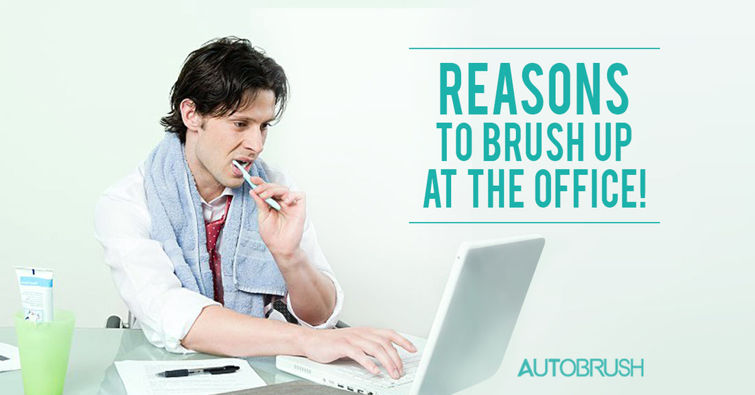 Reasons To Brush Up At The Office